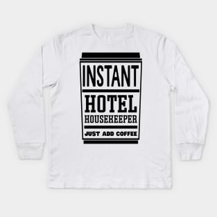 Instant hotel housekeeper, just add coffee Kids Long Sleeve T-Shirt